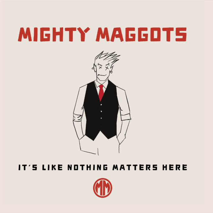 Mighty Maggots - It's Like Nothing Matters Here - grazil Records